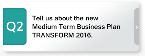 Q2 Tell us about the new Medium Term Business Plan TRANSFORM 2016.