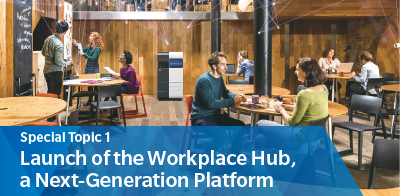 Special Topic 1　Launch of the Workplace Hub, a Next-Generation Platform