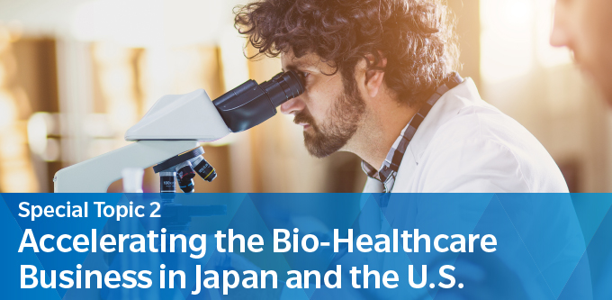 Special Topic 2　Accelerating the Bio-Healthcare Business in Japan and the U.S.