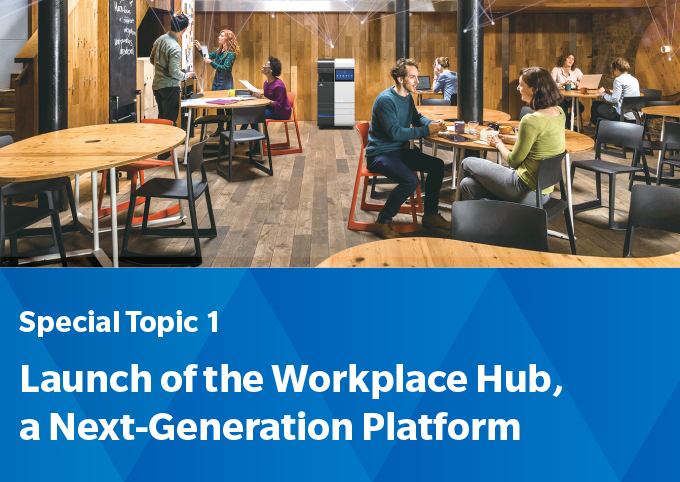 Special Topic 1: Launch of the Workplace Hub, a Next-Generation Platform