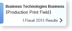 Business Technologies Business (Production Print Field)1.Fiscal 2013 Results