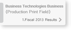 Business Technologies Business (Production Print Field)1.Fiscal 2013 Results