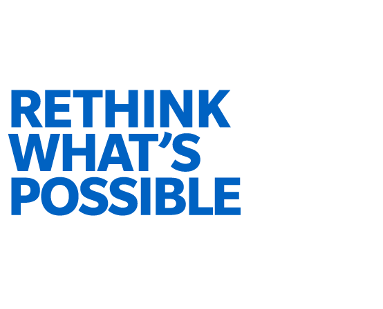 RETHINK WHAT'S POSSIBLE
