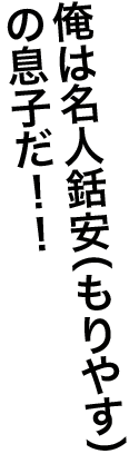 俺は名人銛安（もりやす）の息子だ！