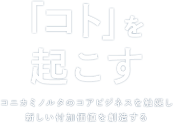 「コト」を起こす コニカミノルタのコアビジネスを触媒し新しい付加価値を創造する