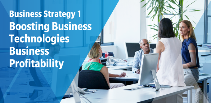 Business Strategy 1: Boosting Business Technologies Business Profitability