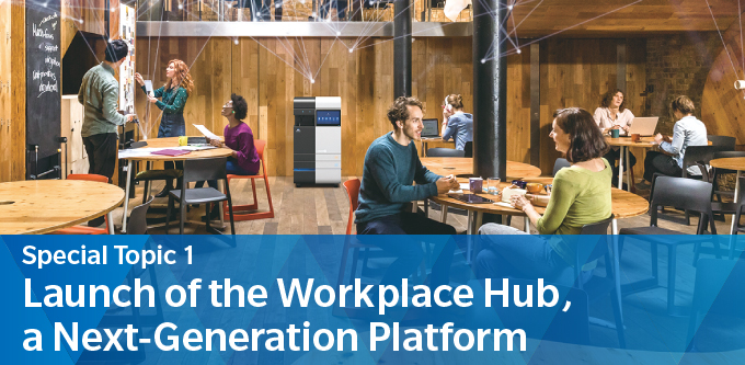 Special Topic 1　Launch of the Workplace Hub, a Next-Generation Platform