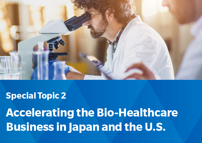 Special Topic 2: Accelerating the Bio-Healthcare Business in Japan and the U.S.