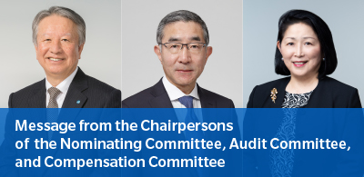 Message from the Chairpersons
of the Nominating Committee,
Audit Committee,
and Compensation Committee