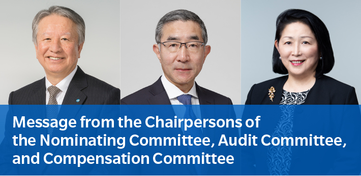 Message from the Chairpersons
of the Nominating Committee,
Audit Committee,
and Compensation Committee