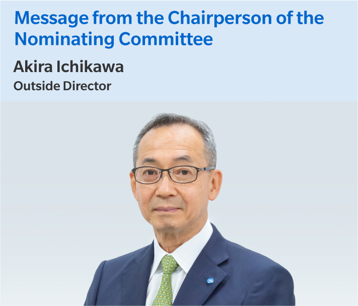"Message from the Chairpeson of the Nominating Committee" Akira Ichikawa Outside Director