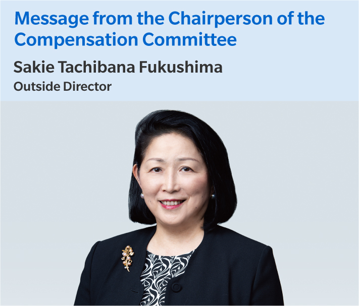 "Message from the Chairpeson of the Compensation Committee" Sakie Tachibana Fukushima Outside Director